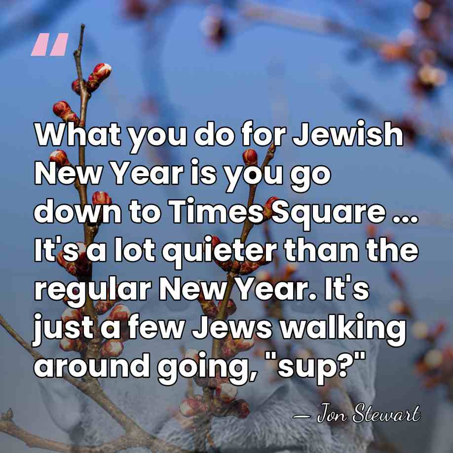 What you do for Jewish New Year is you go down to&hellip; - Jon Stewart