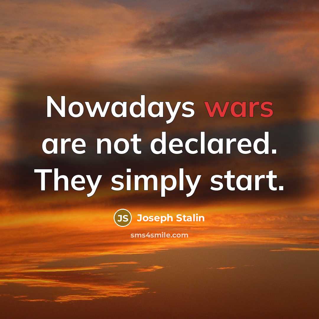 “Nowadays wars are not declared. They simply start.” quote by Joseph Stalin