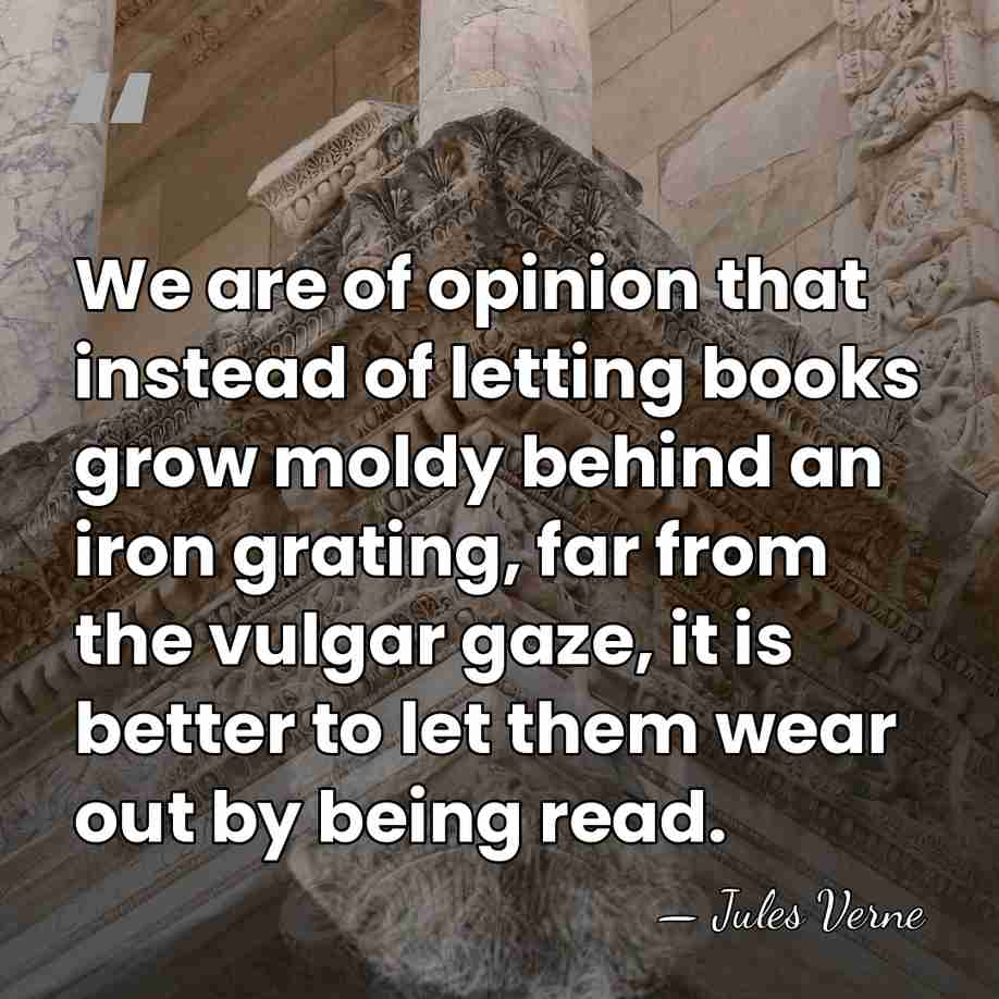 We are of opinion that instead of letting books grow moldy behind&hellip; - Jules Verne
