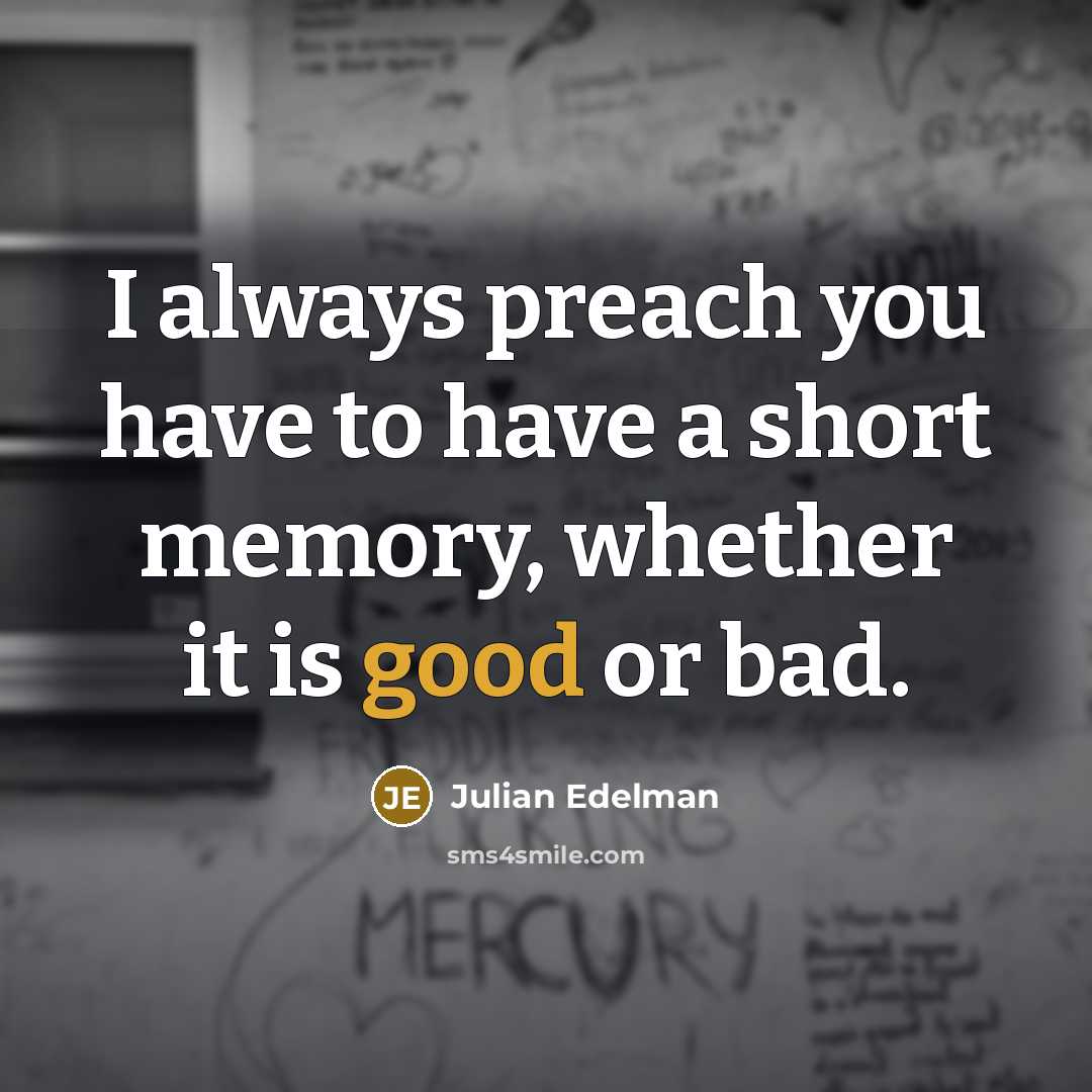 “I always preach you have to have a short memory,…” quote by Julian Edelman