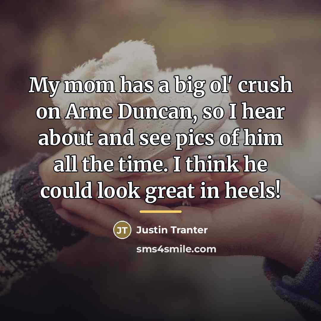“My mom has a big ol' crush on Arne Duncan,…” quote by Justin Tranter