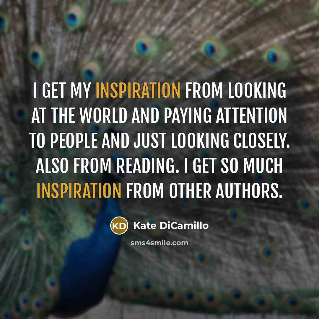 “I get my inspiration from looking at the world and…” quote by Kate DiCamillo