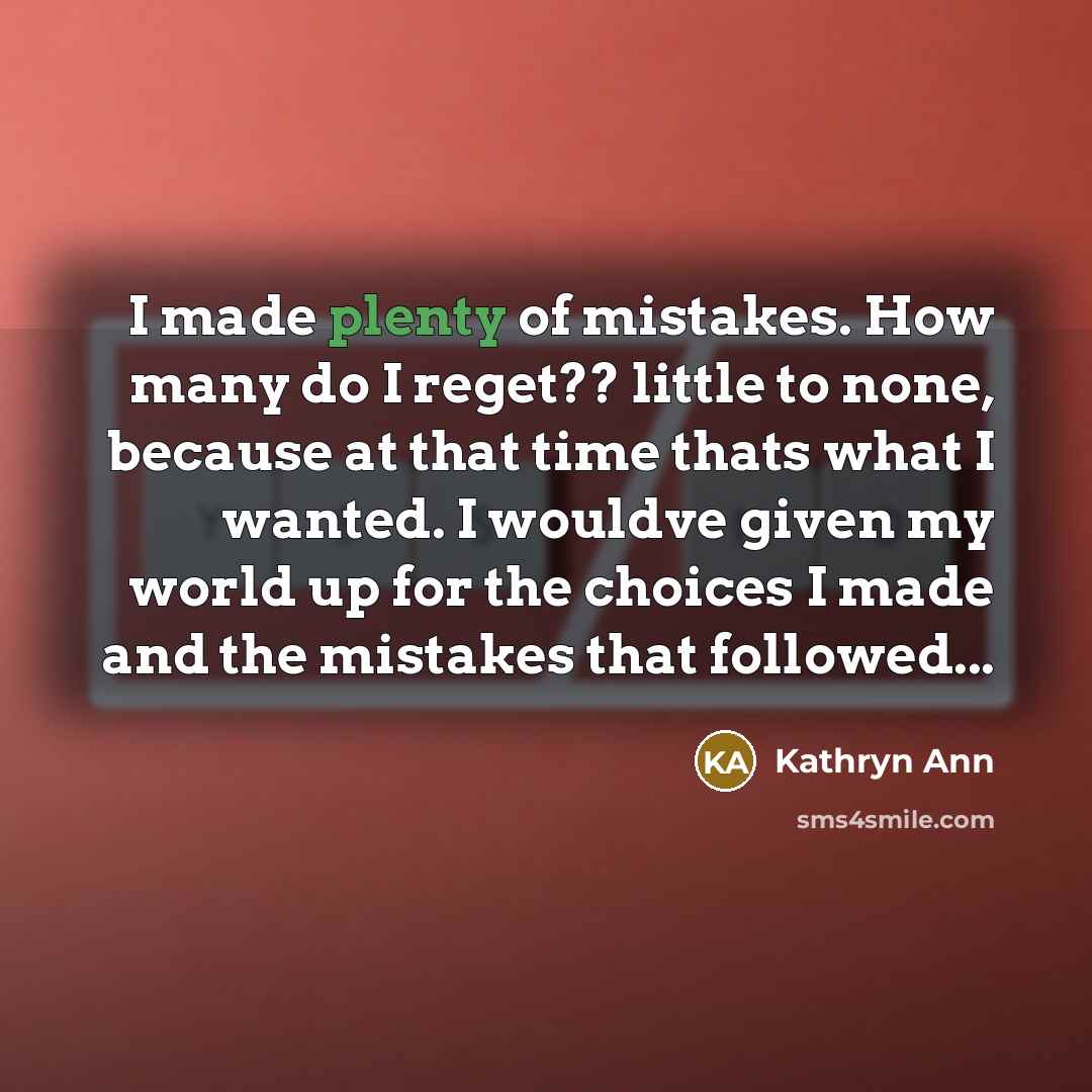 “I made plenty of mistakes. How many do I reget??…” quote by Kathryn Ann