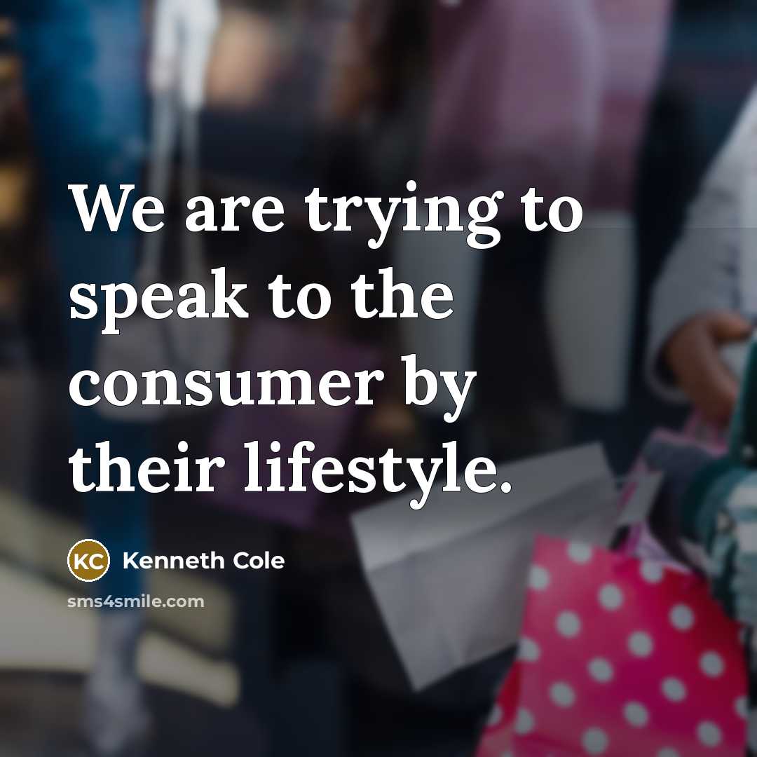 “We are trying to speak to the consumer by their…” quote by Kenneth Cole