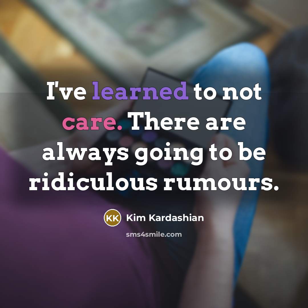 “I've learned to not care. There are always going to…” quote by Kim Kardashian