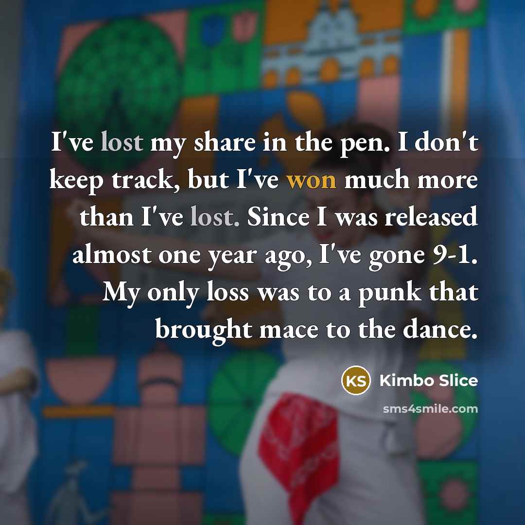 “I've lost my share in the pen. I don't keep…” quote by Kimbo Slice