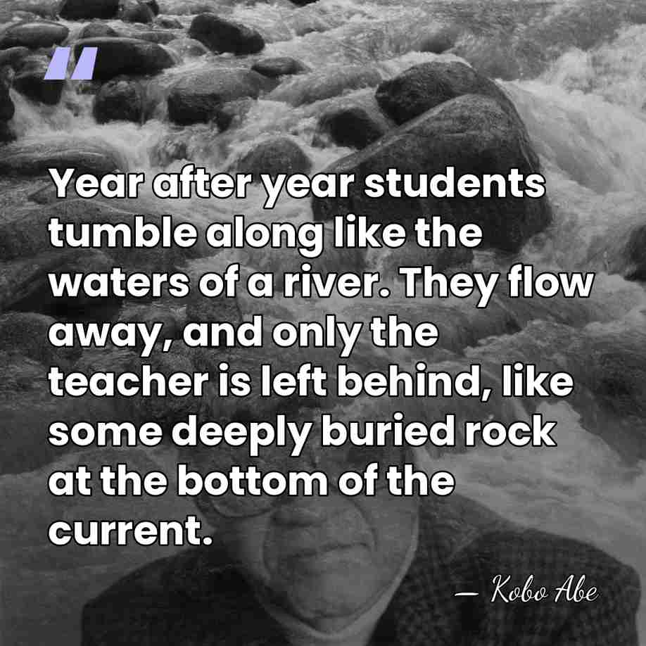 Year after year students tumble along like the waters of a river.&hellip; - Kobo Abe