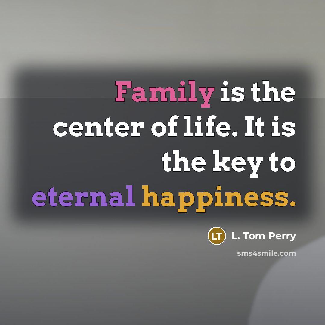“Family is the center of life. It is the key…” quote by L. Tom Perry