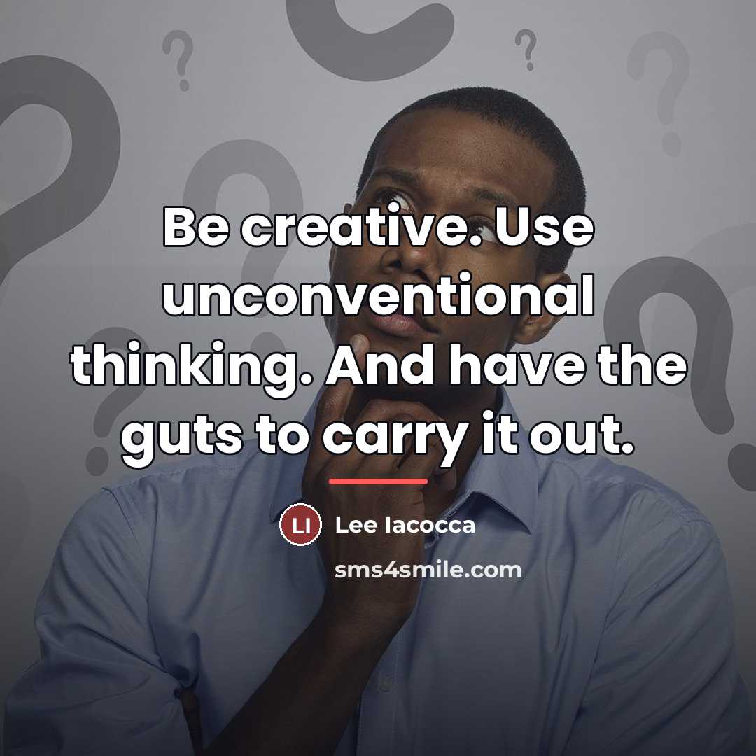 “Be creative. Use unconventional thinking. And have the guts to…” quote by Lee Iacocca