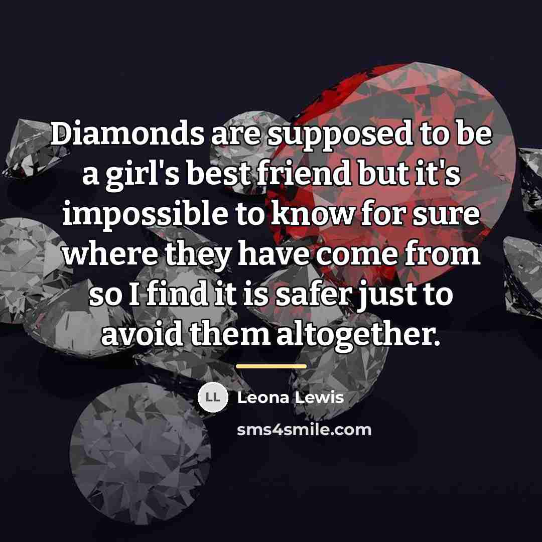 “Diamonds are supposed to be a girl's best friend but…” quote by Leona Lewis