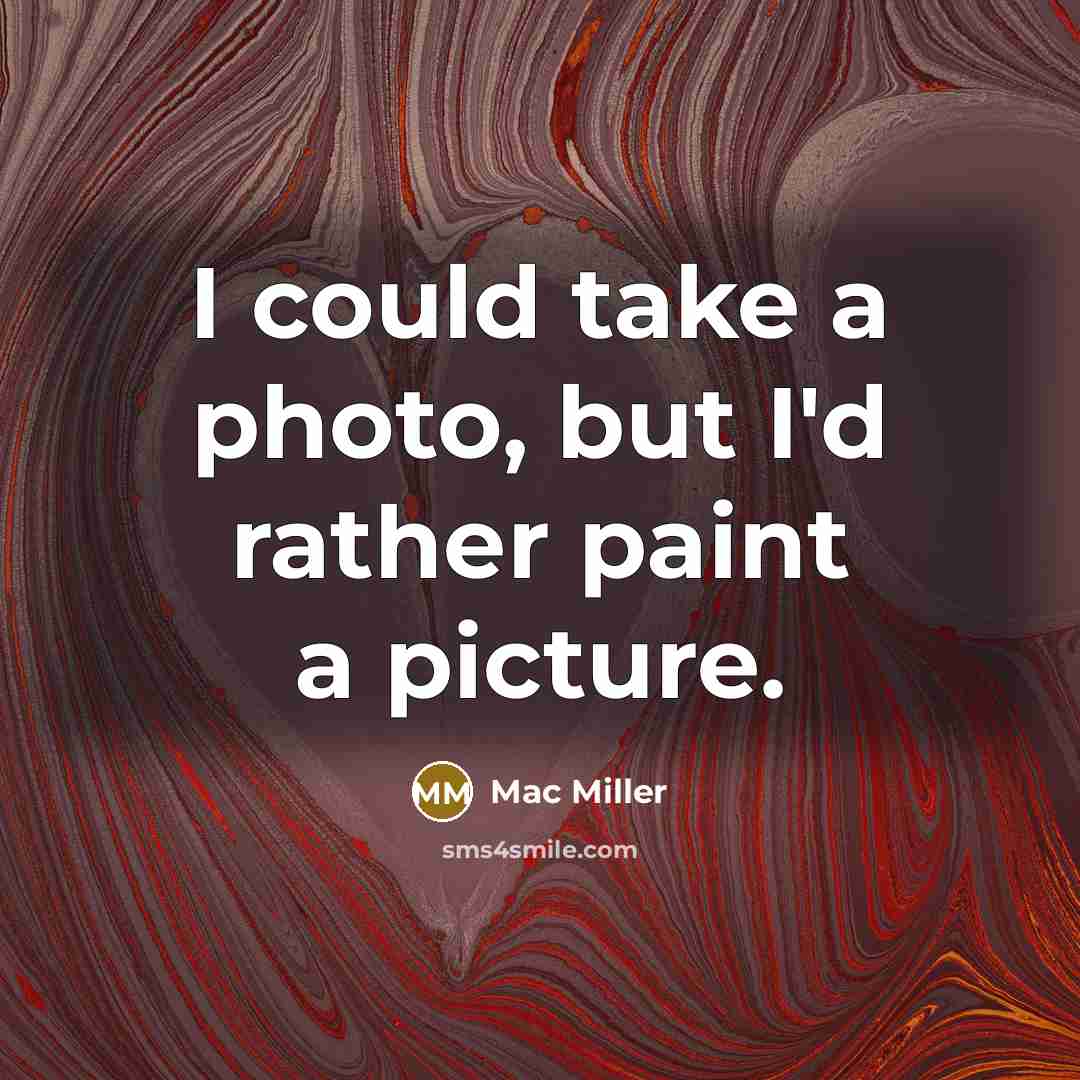 “I could take a photo, but I'd rather paint a…” quote by Mac Miller