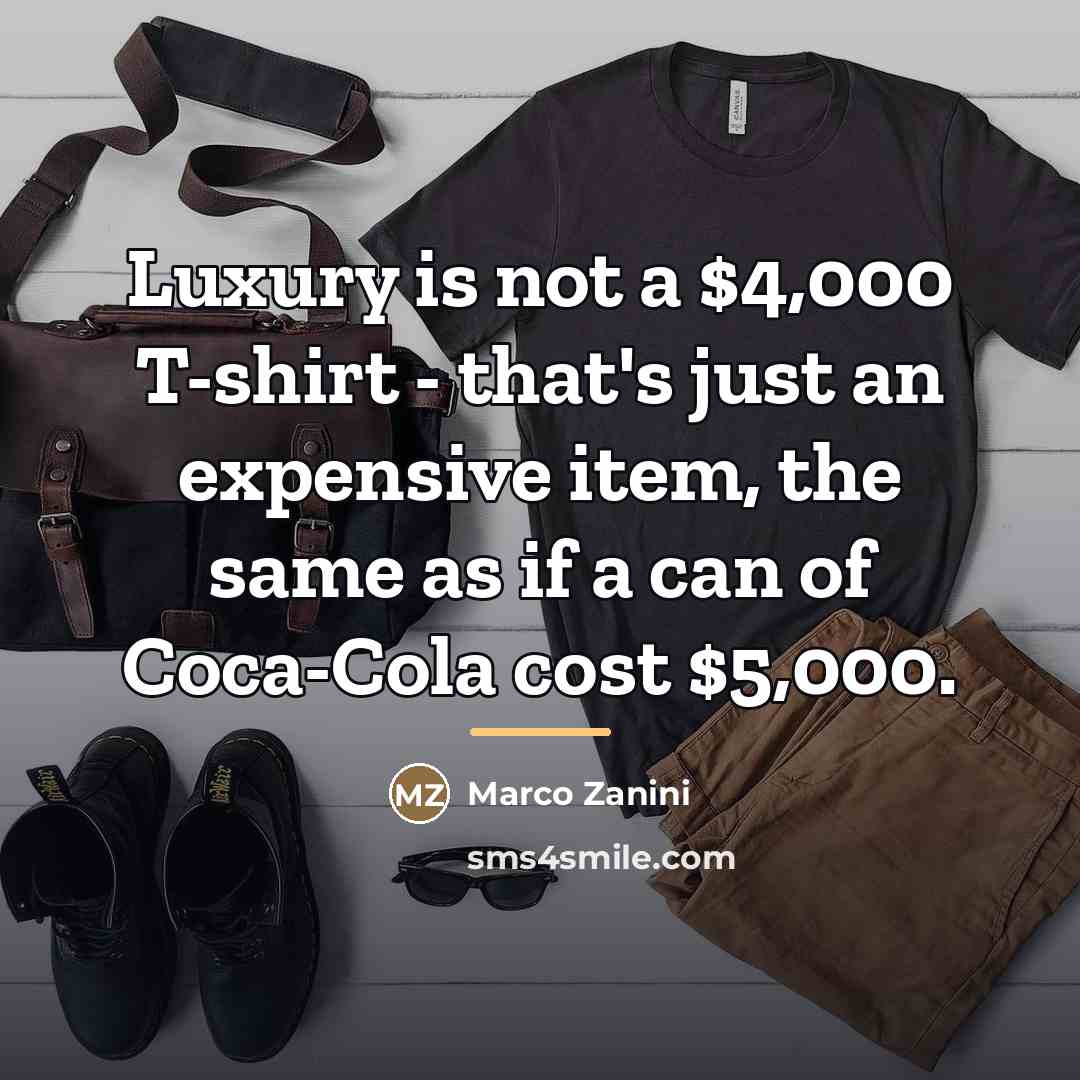 “Luxury is not a $4,000 T-shirt - that's just an…” quote by Marco Zanini