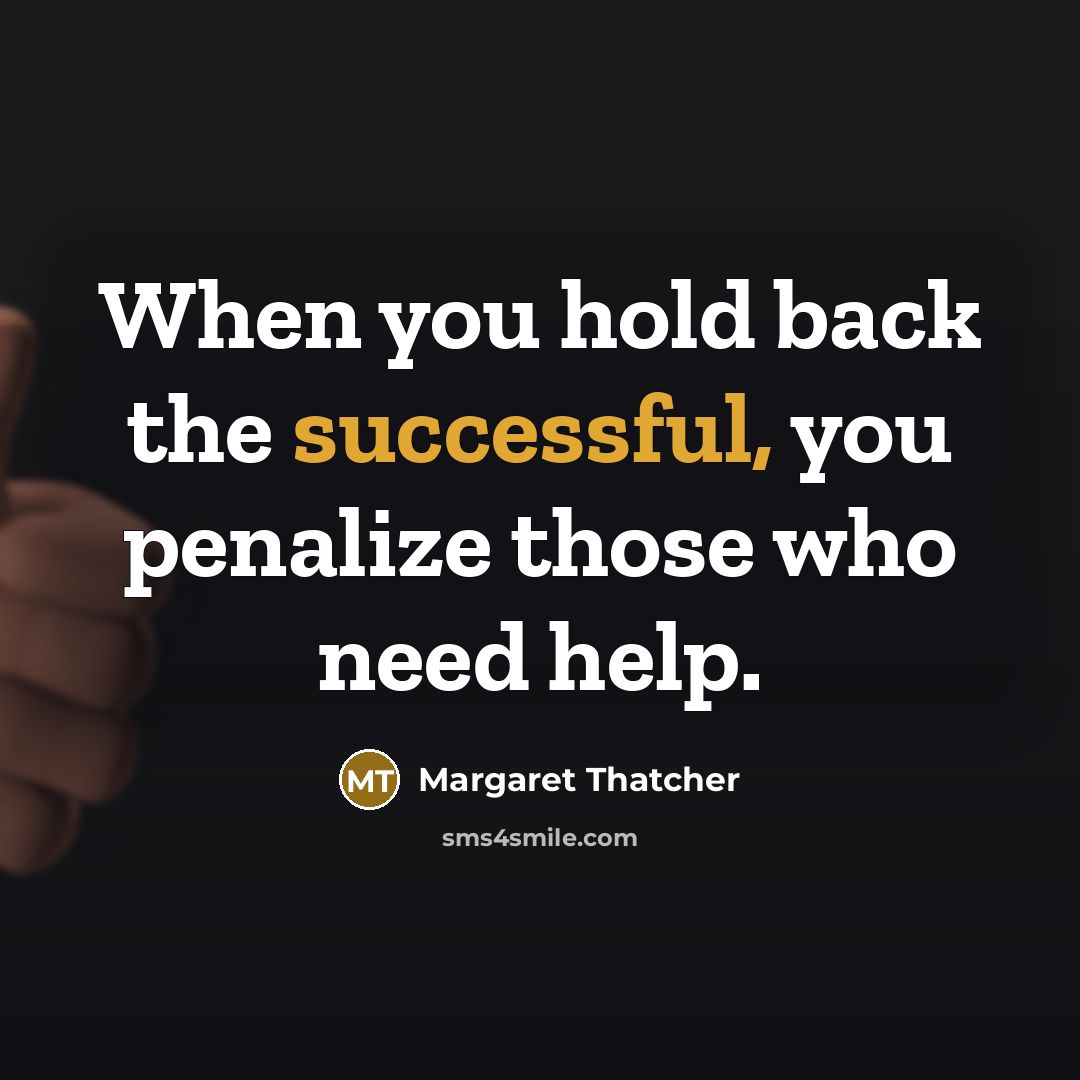 “When you hold back the successful, you penalize those who…” quote by Margaret Thatcher