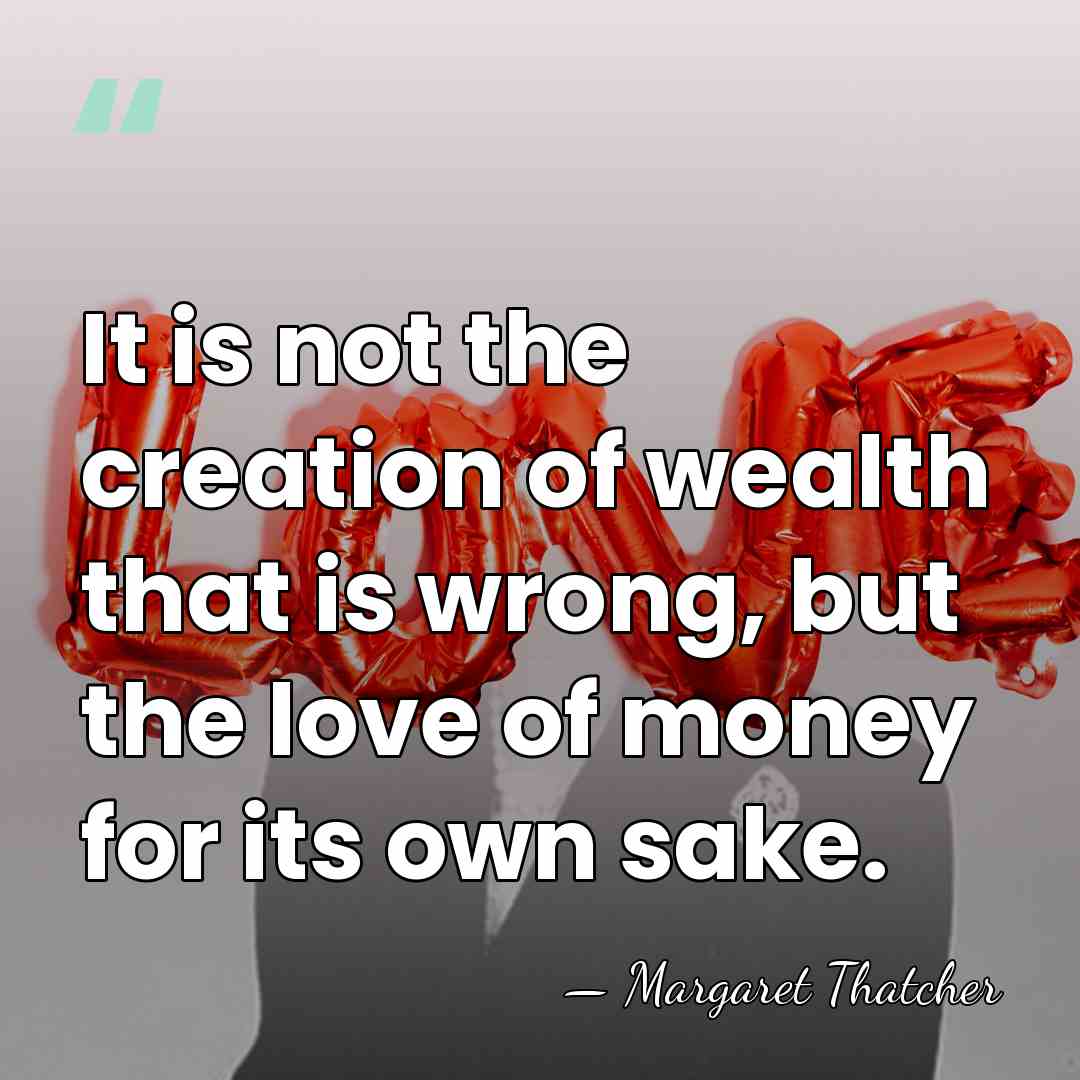 It is not the creation of wealth that is wrong, but the&hellip; - Margaret Thatcher