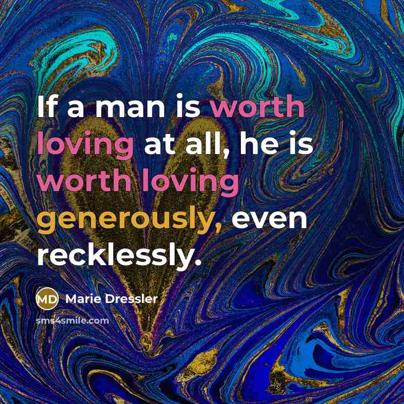 “If a man is worth loving at all, he is worth loving generously, even recklessly.” quote by Marie Dressler