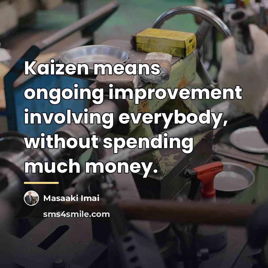 “Kaizen means ongoing improvement involving everybody, without spending much money.…” quote by Masaaki Imai