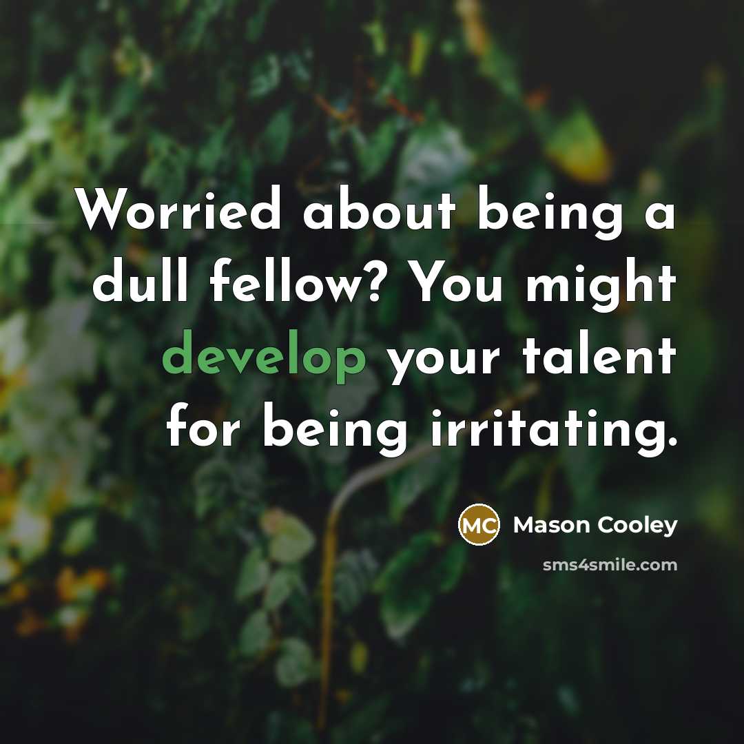 “Worried about being a dull fellow? You might develop your…” quote by Mason Cooley