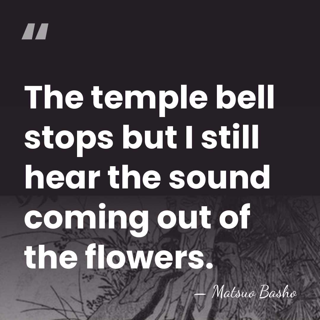The temple bell stops but I still hear the sound coming out&hellip; - Matsuo Basho