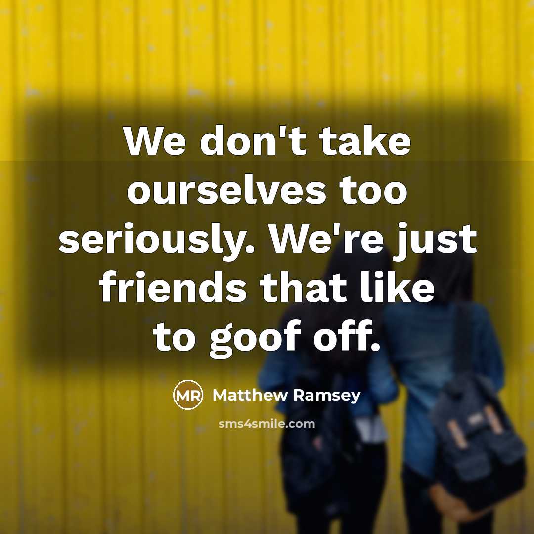 “We don't take ourselves too seriously. We're just friends that…” quote by Matthew Ramsey