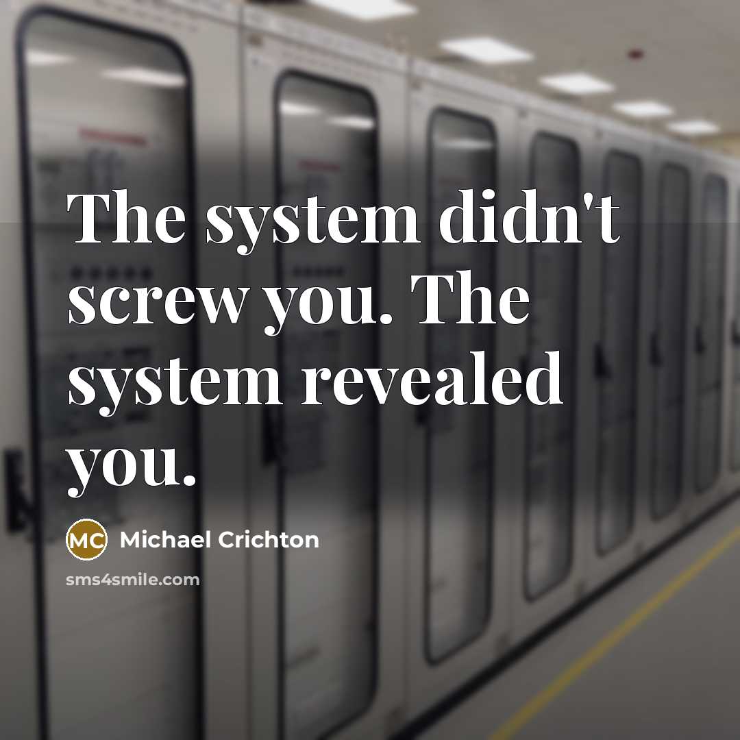 “The system didn't screw you. The system revealed you.…” quote by Michael Crichton