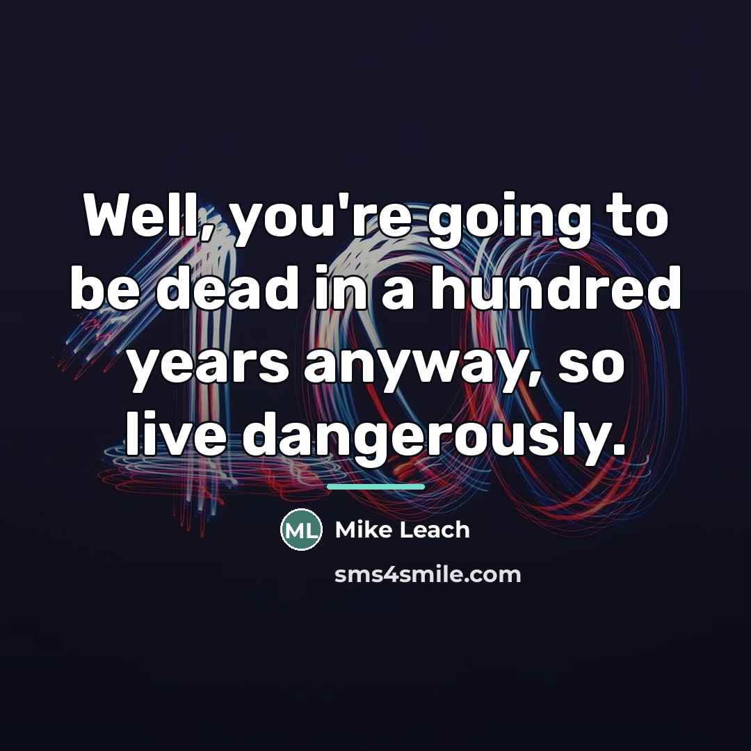 “Well, you're going to be dead in a hundred years…” quote by Mike Leach