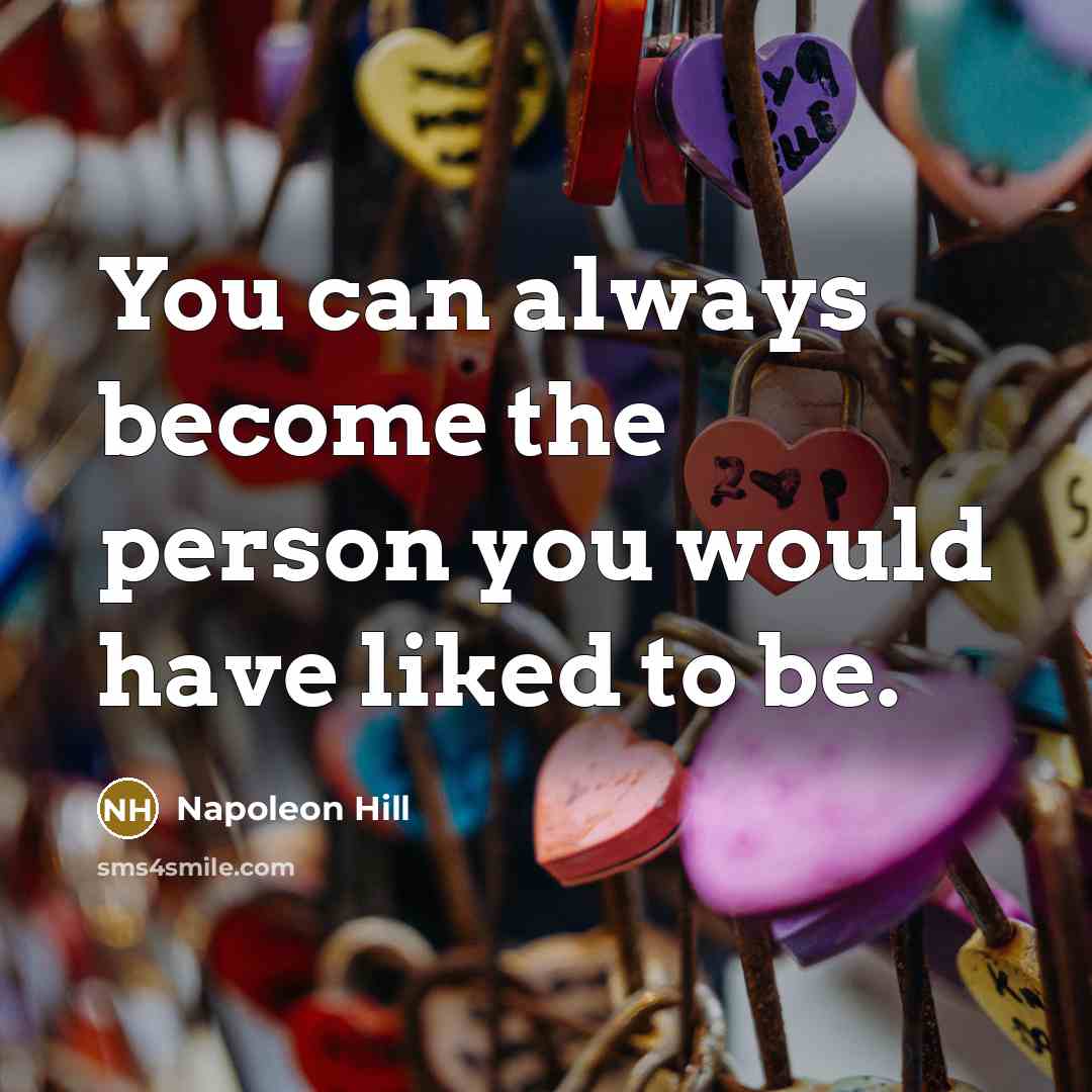 “You can always become the person you would have liked…” quote by Napoleon Hill