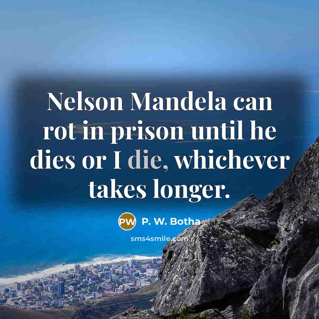 “Nelson Mandela can rot in prison until he dies or…” quote by P. W. Botha