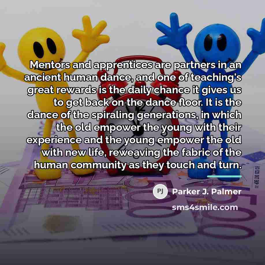 “Mentors and apprentices are partners in an ancient human dance,…” quote by Parker J. Palmer