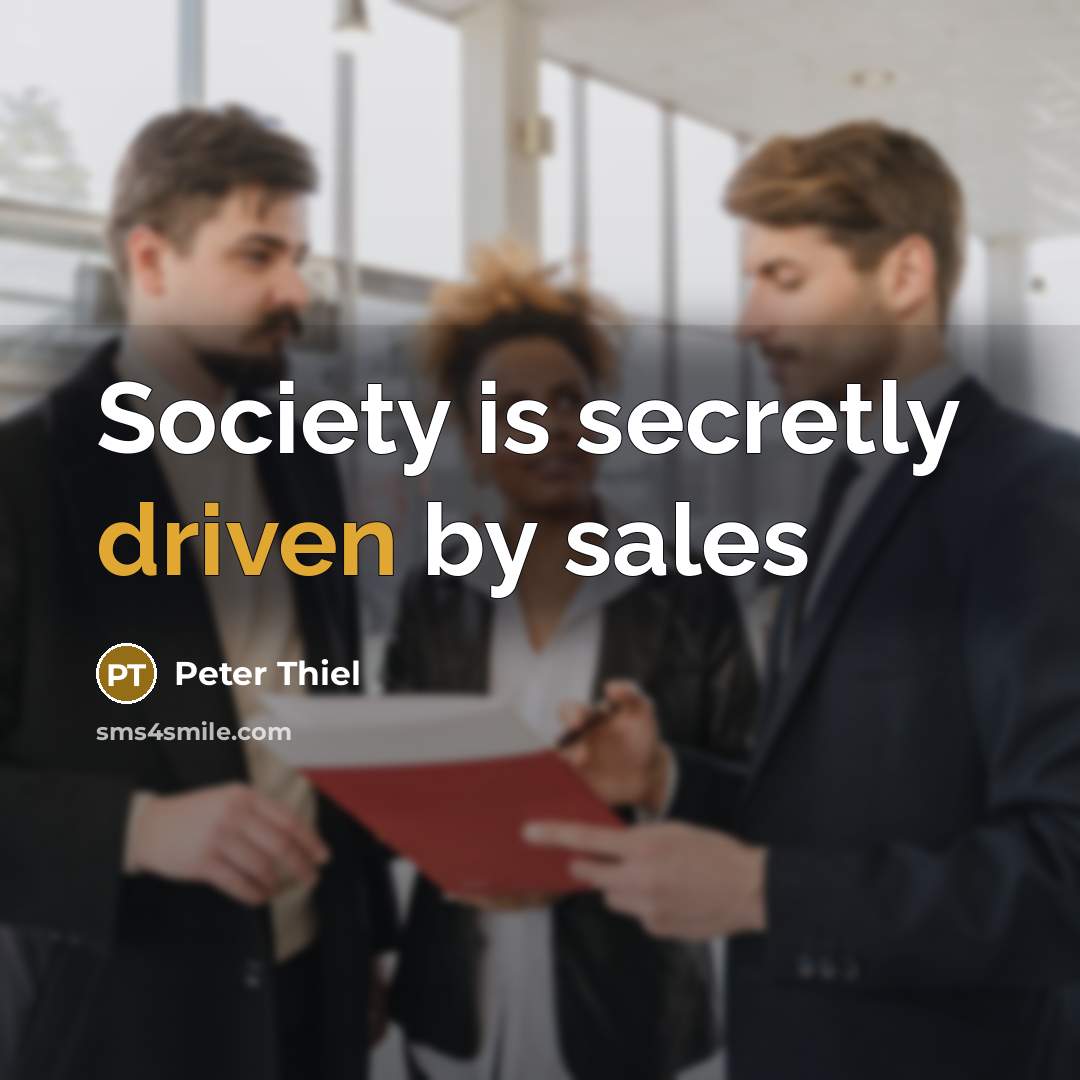 “Society is secretly driven by sales…” quote by Peter Thiel