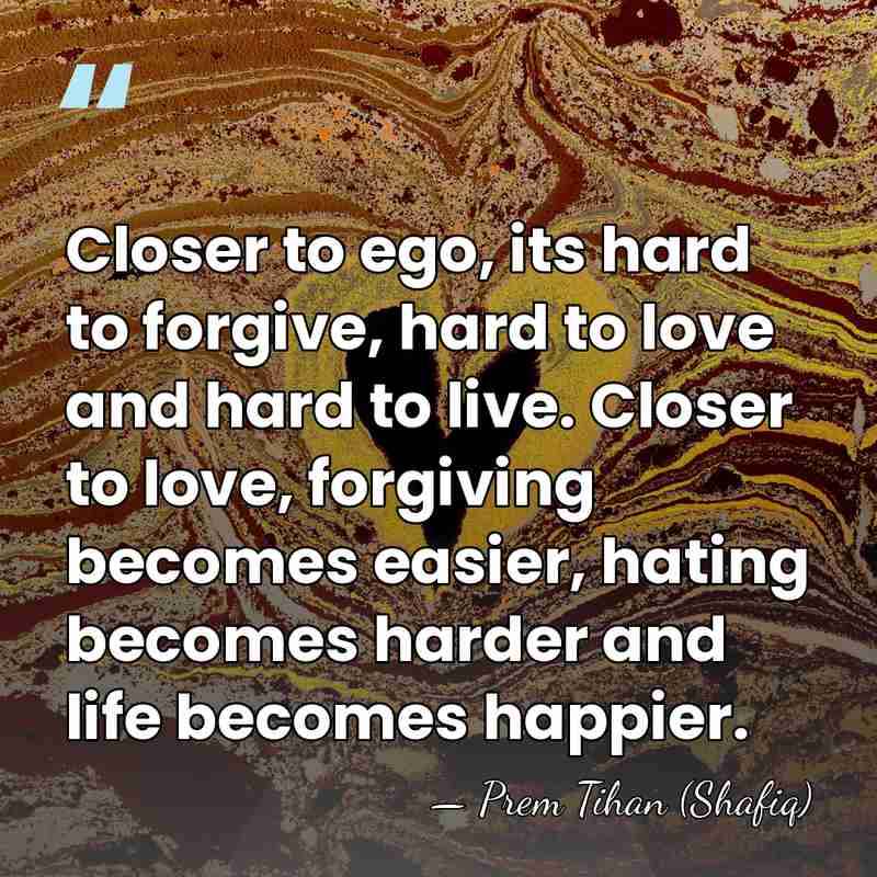 Closer to ego, its hard to forgive, hard to love and hard&hellip; - Prem Tihan (Shafiq)