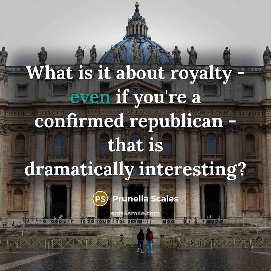 “What is it about royalty - even if you're a…” quote by Prunella Scales