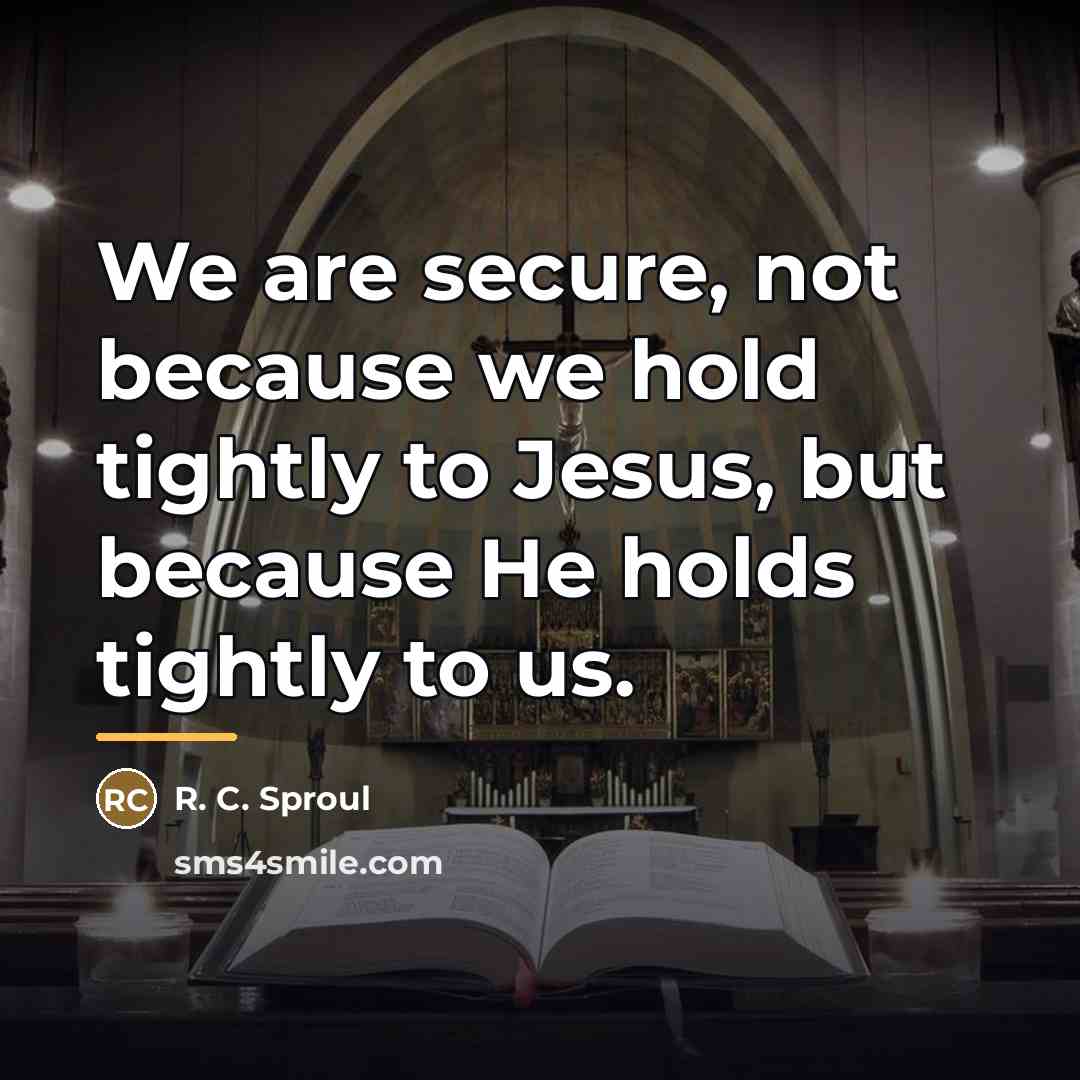 “We are secure, not because we hold tightly to Jesus,…” quote by R. C. Sproul