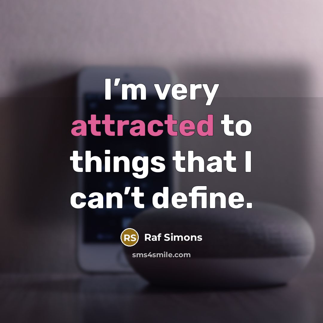 “I’m very attracted to things that I can’t define.” quote by Raf Simons