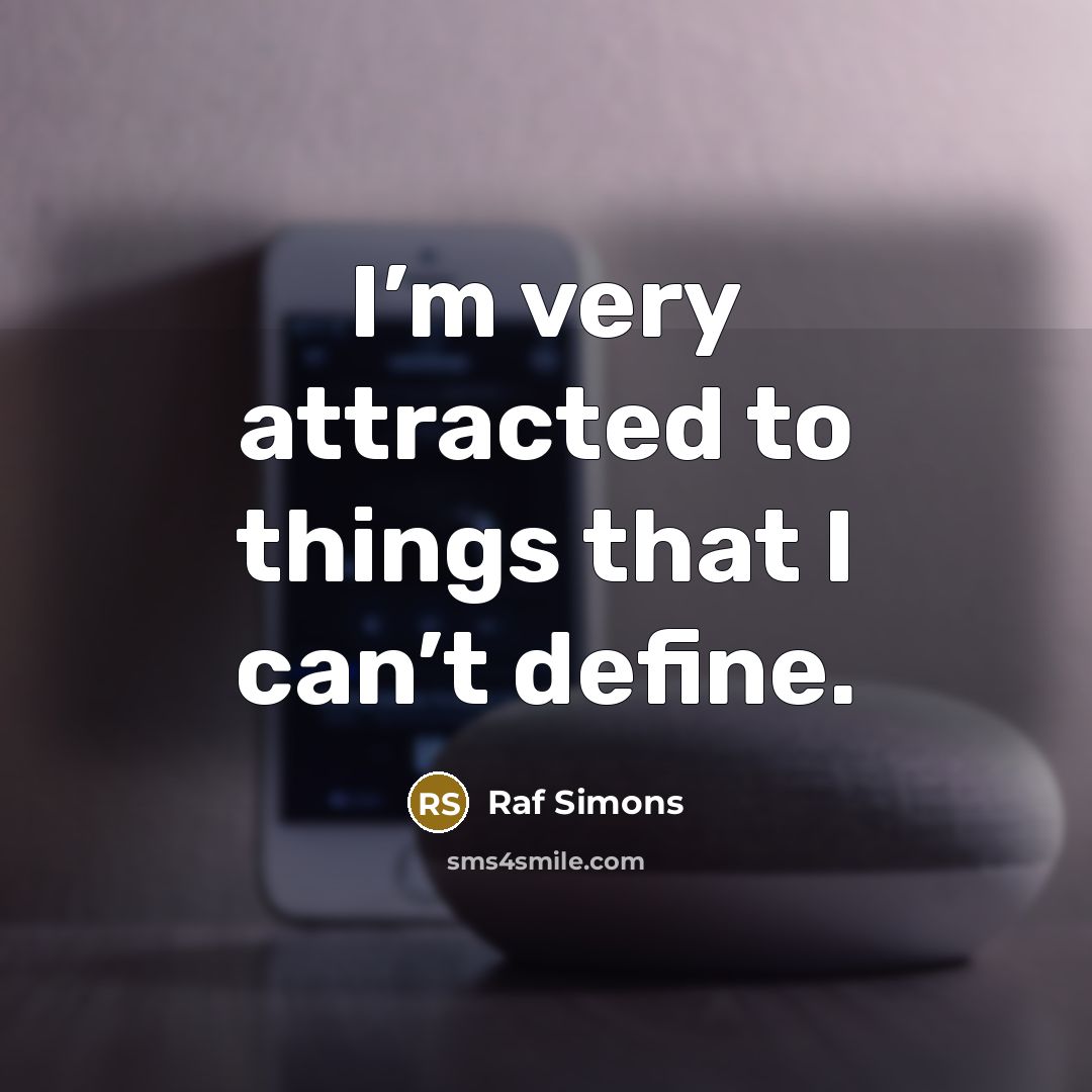 “I’m very attracted to things that I can’t define.…” quote by Raf Simons