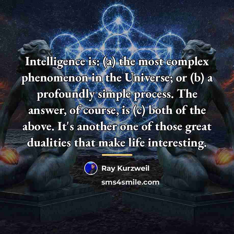 “Intelligence is: (a) the most complex phenomenon in the Universe;…” quote by Ray Kurzweil