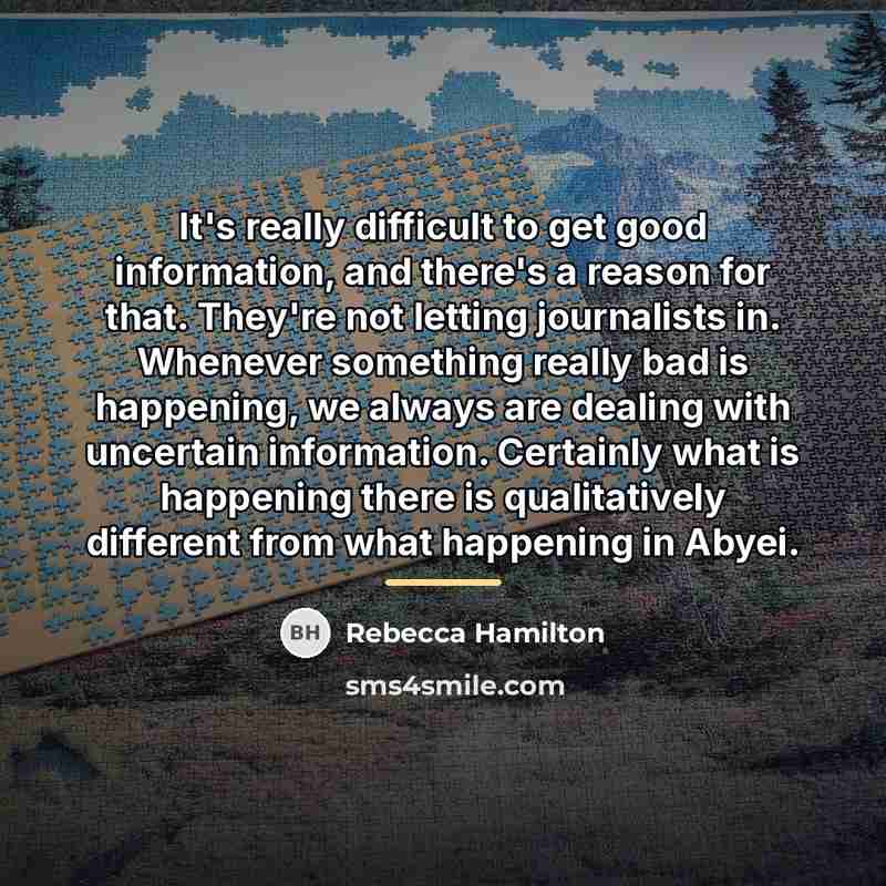 “It's really difficult to get good information, and there's a…” quote by Rebecca Hamilton