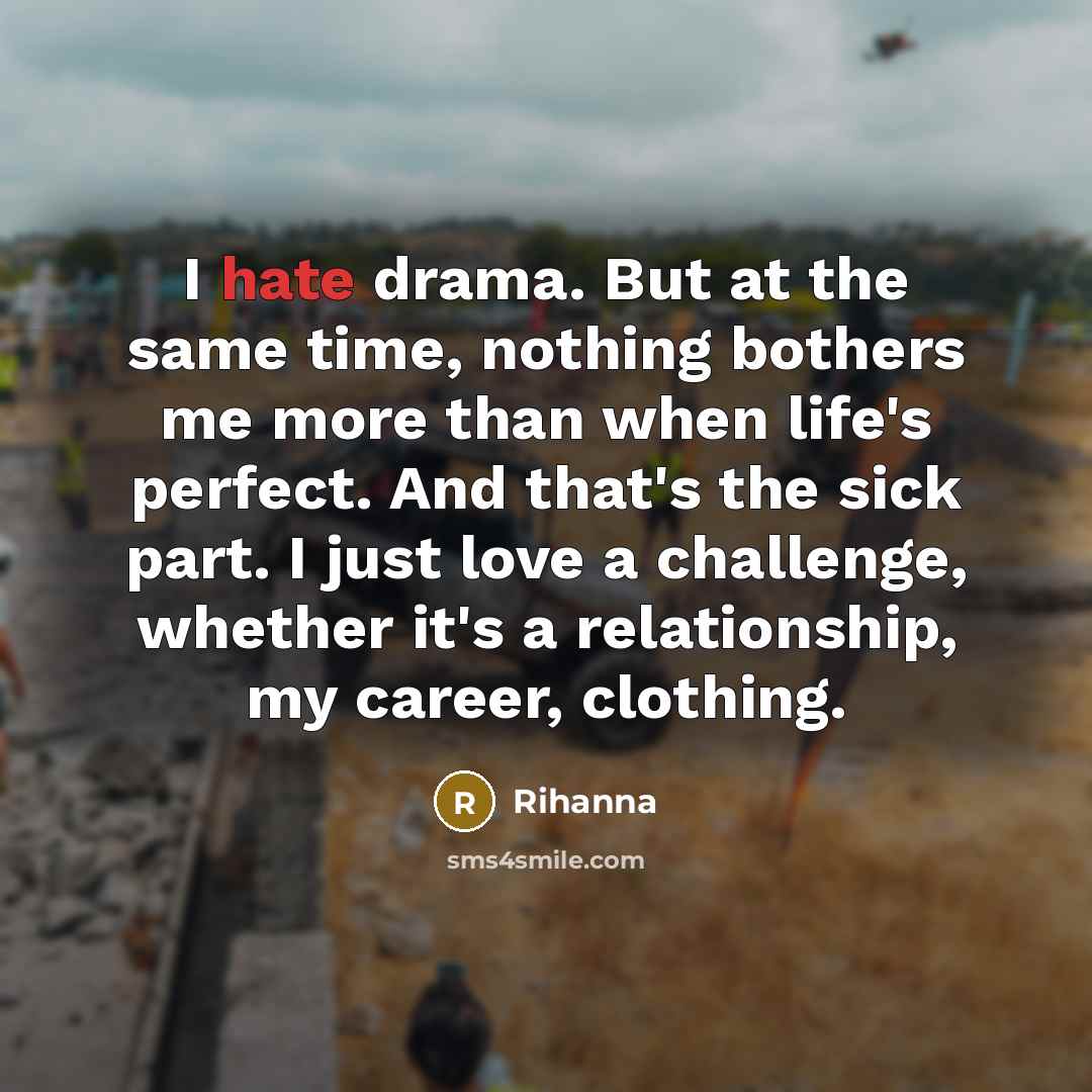 “I hate drama. But at the same time, nothing bothers…” quote by Rihanna
