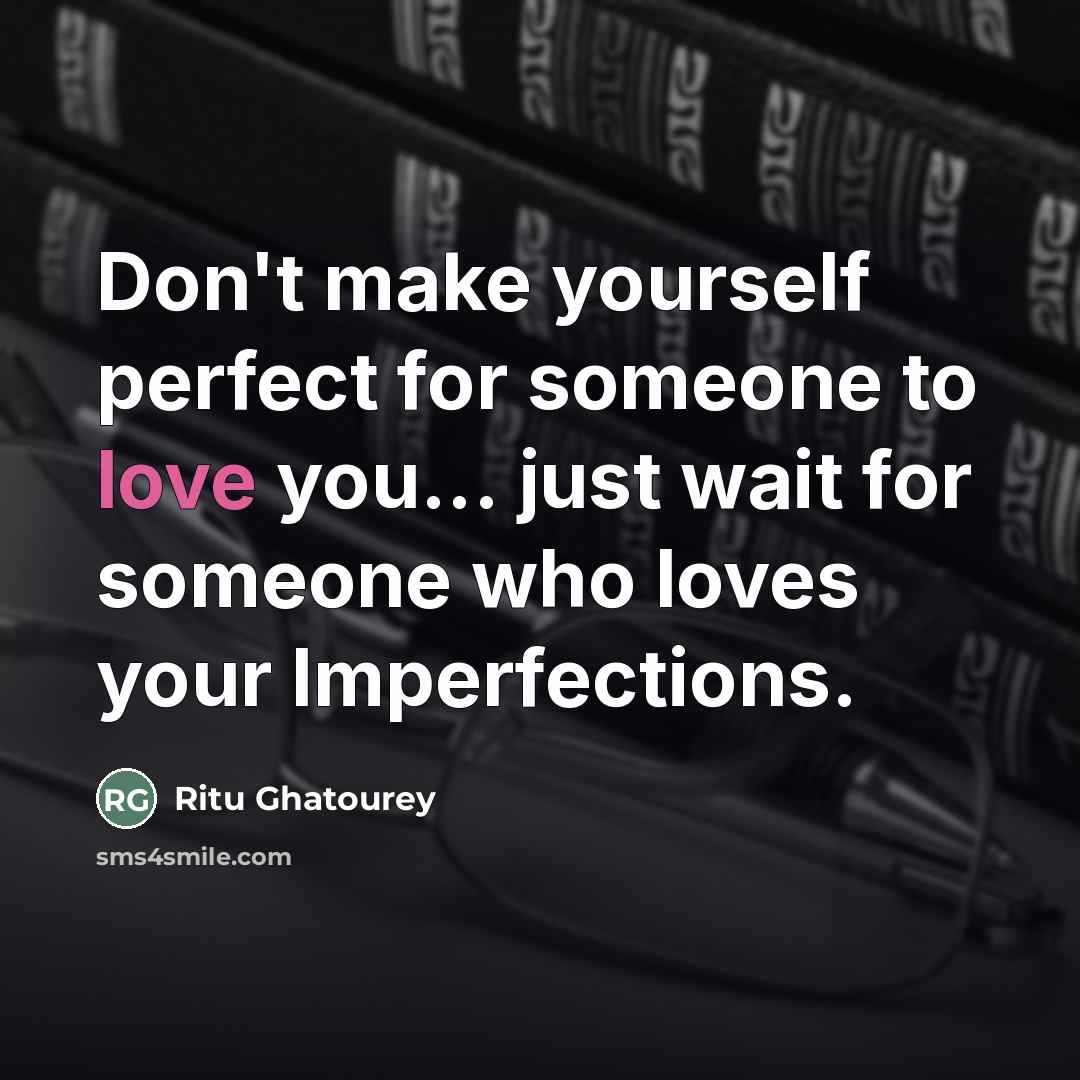 “Don't make yourself perfect for someone to love you... just…” quote by Ritu Ghatourey