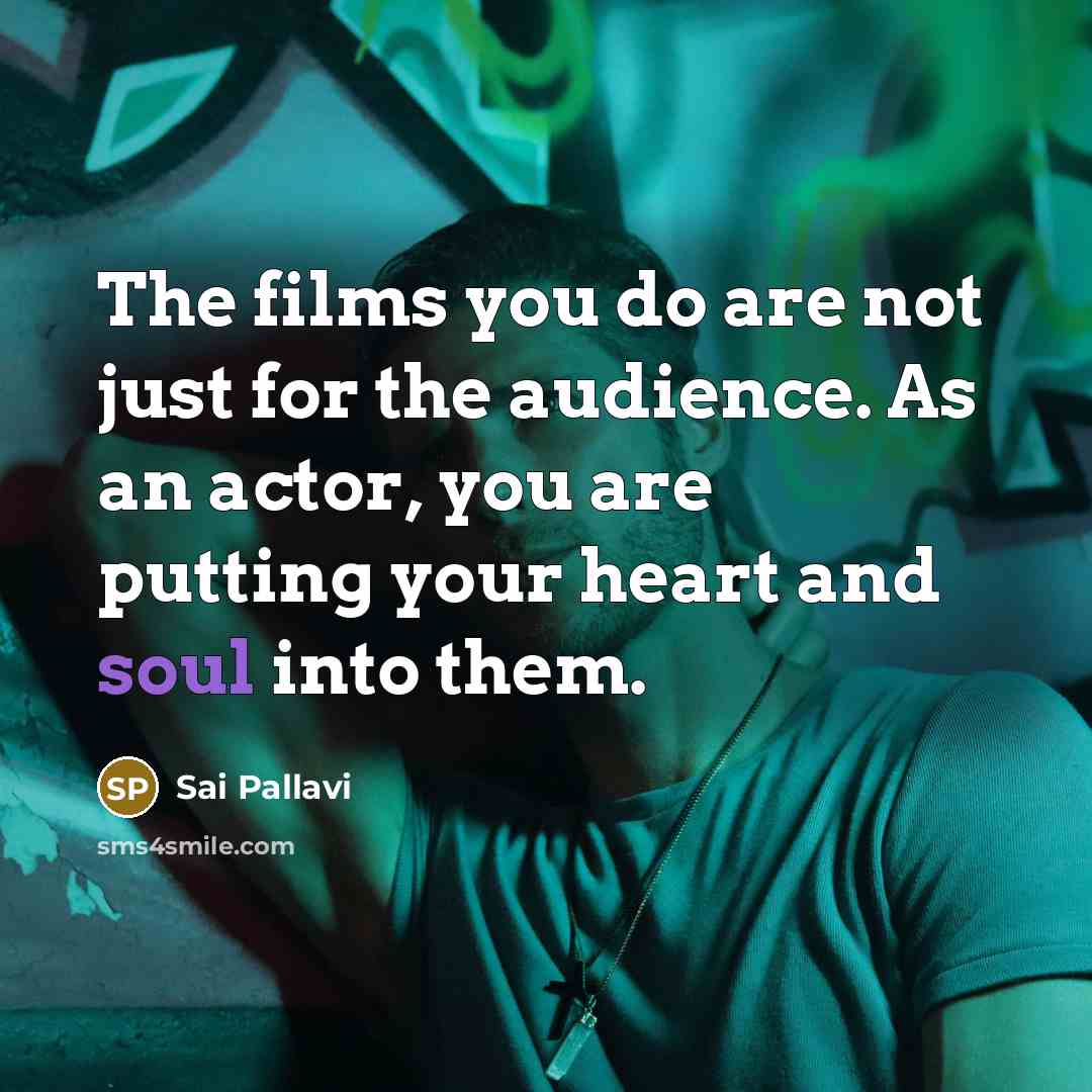 “The films you do are not just for the audience.…” quote by Sai Pallavi