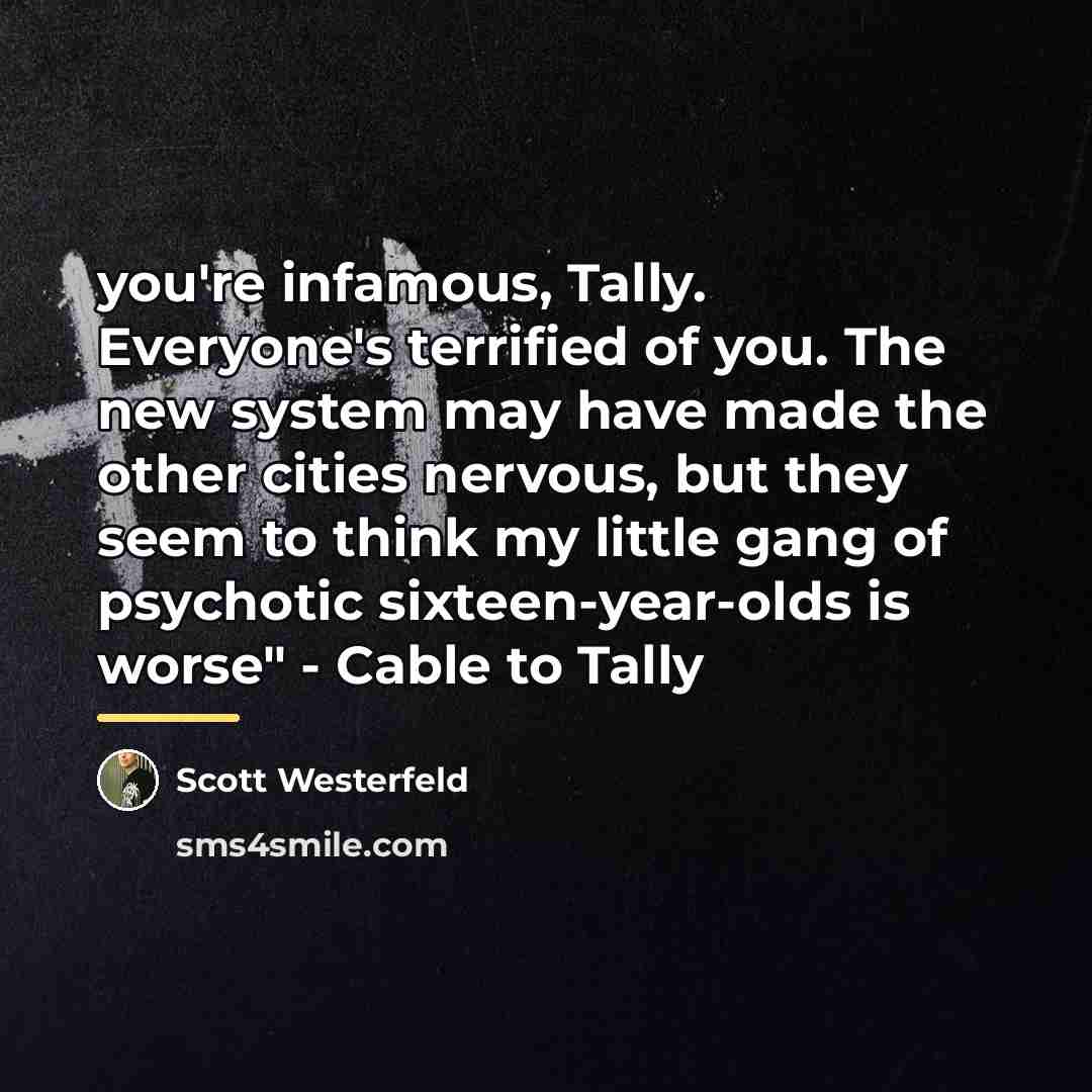 “you're infamous, Tally. Everyone's terrified of you. The new system…” quote by Scott Westerfeld