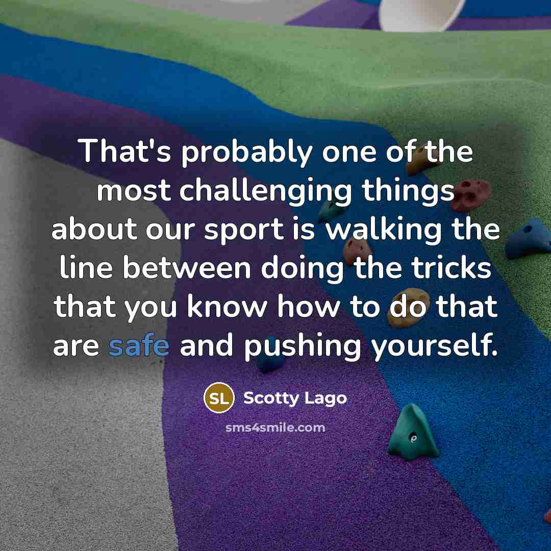 “That's probably one of the most challenging things about our…” quote by Scotty Lago
