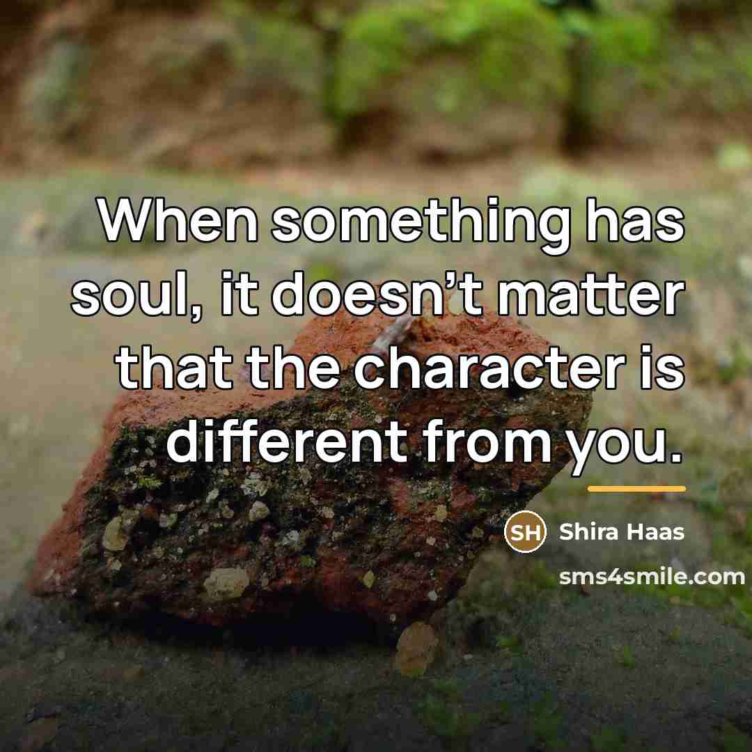 “When something has soul, it doesn't matter that the character…” quote by Shira Haas