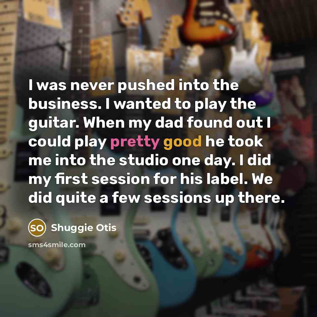 “I was never pushed into the business. I wanted to…” quote by Shuggie Otis