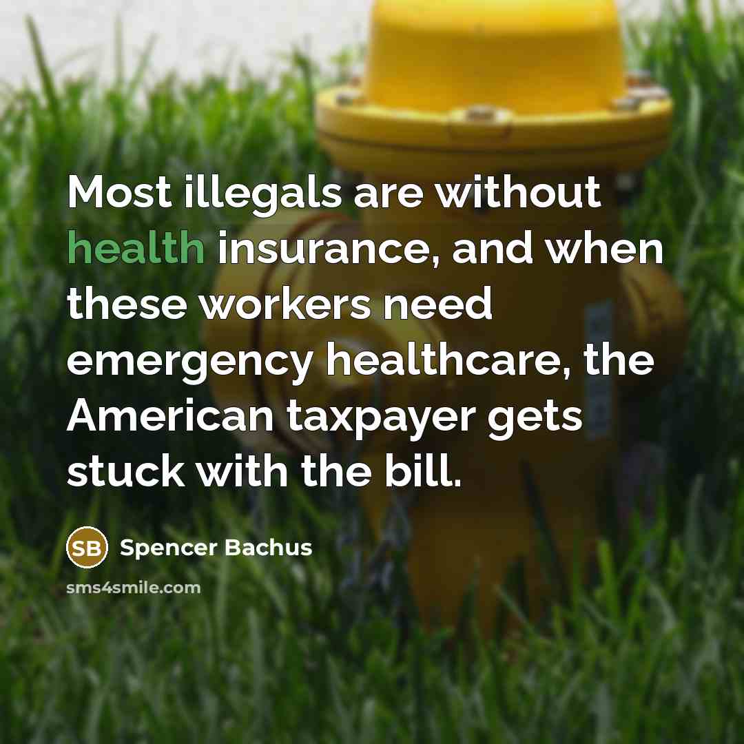 “Most illegals are without health insurance, and when these workers…” quote by Spencer Bachus