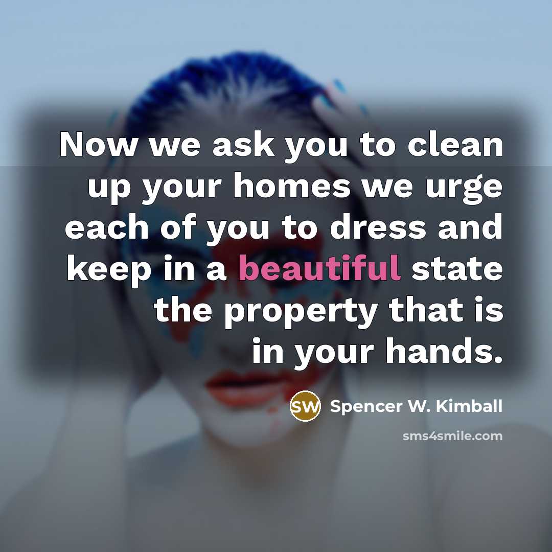 “Now we ask you to clean up your homes we…” quote by Spencer W. Kimball