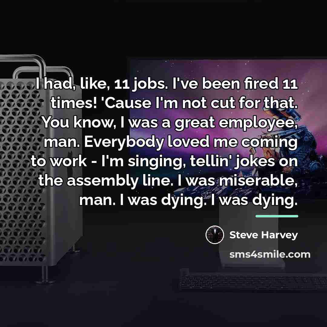 “I had, like, 11 jobs. I've been fired 11 times!…” quote by Steve Harvey