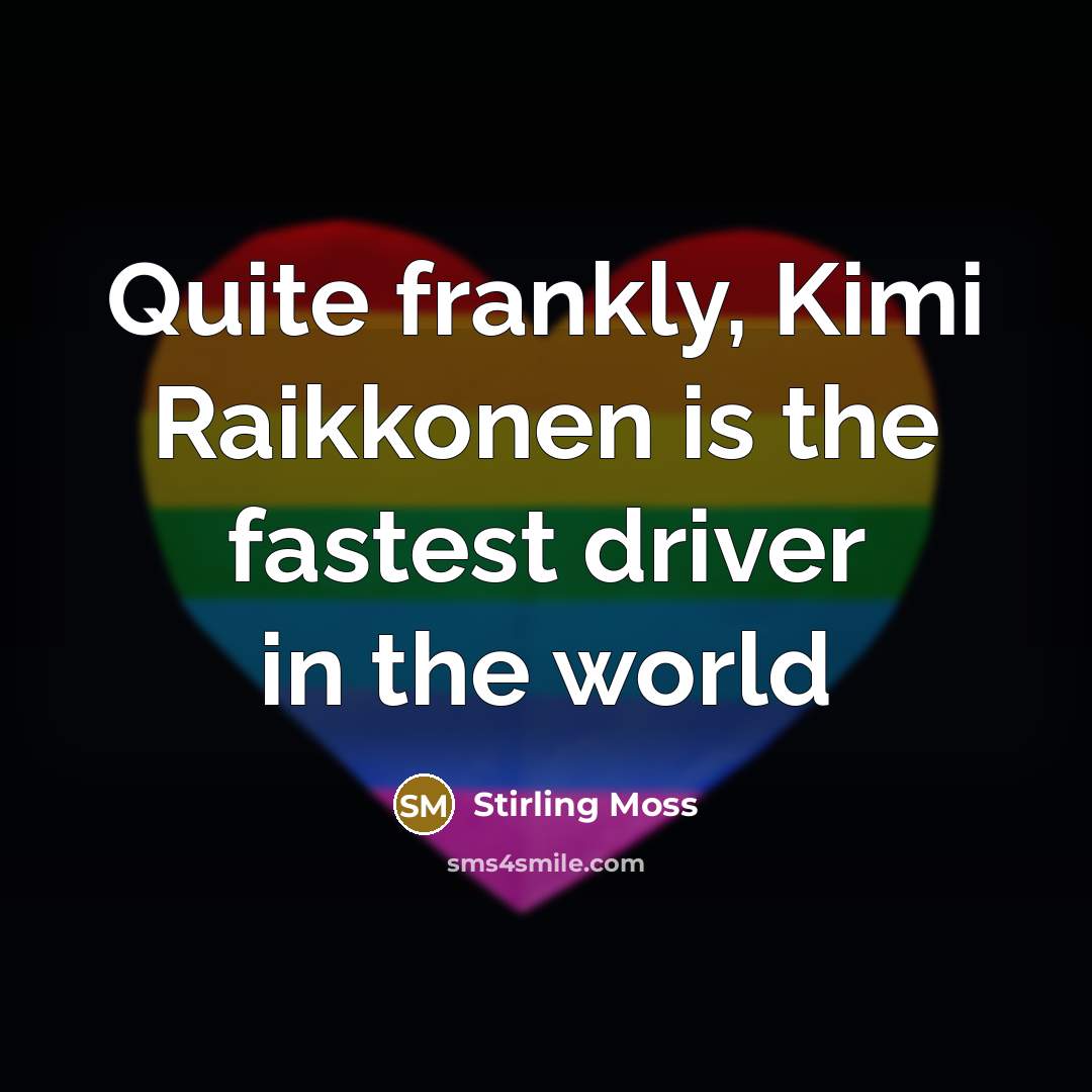 “Quite frankly, Kimi Raikkonen is the fastest driver in the…” quote by Stirling Moss