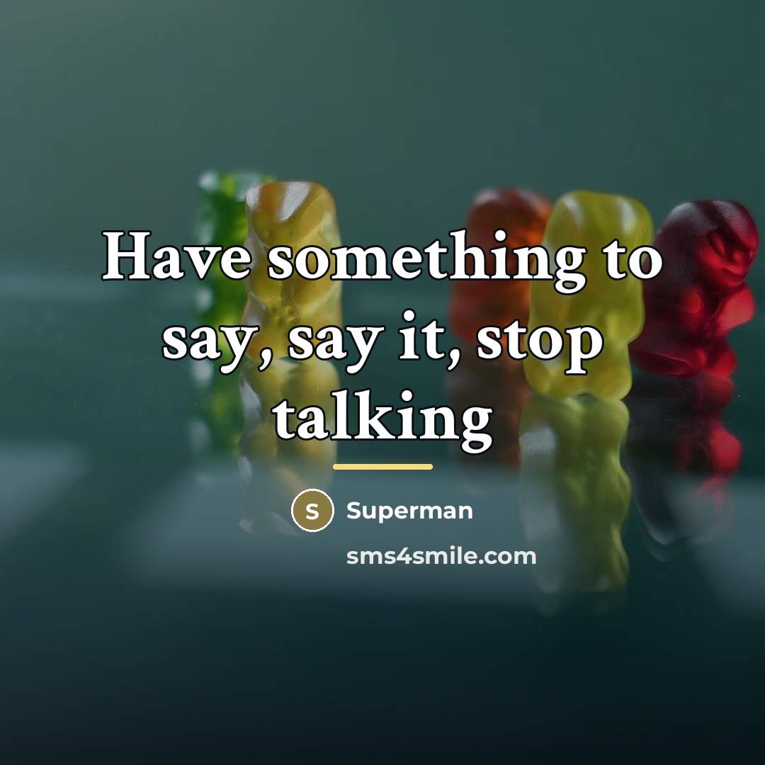 “Have something to say, say it, stop talking…” quote by Superman