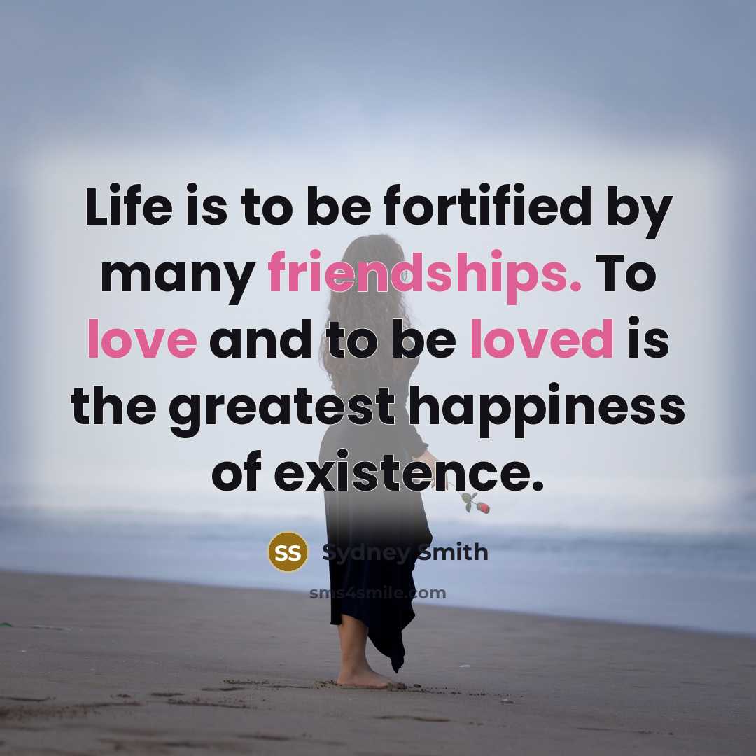 “Life is to be fortified by many friendships. To love…” quote by Sydney Smith