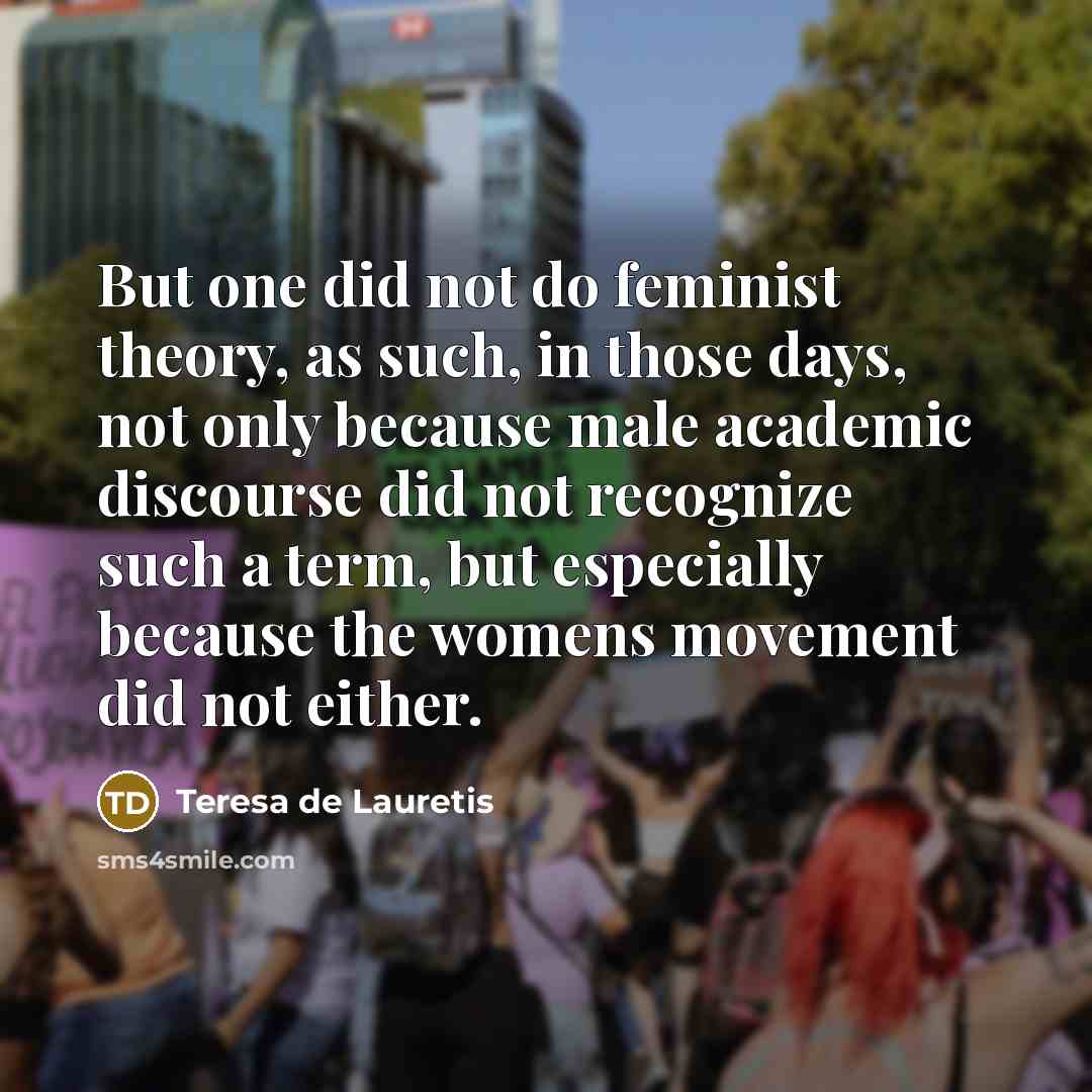 “But one did not do feminist theory, as such, in…” quote by Teresa de Lauretis